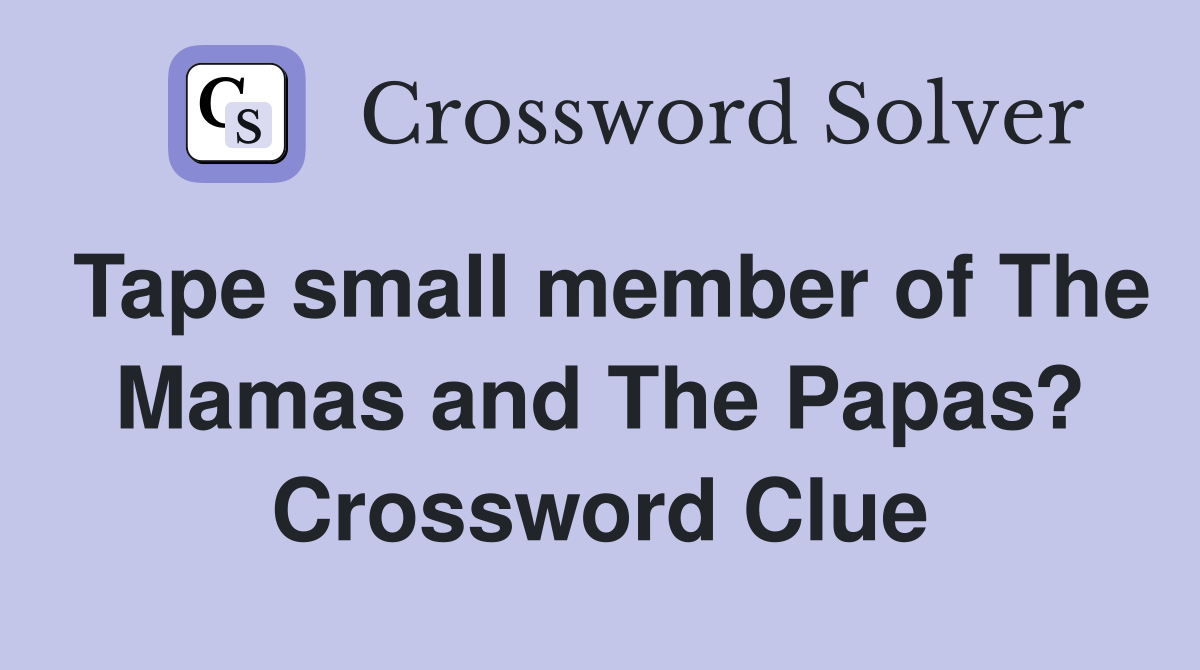 Tape small member of The Mamas and The Papas? Crossword Clue Answers